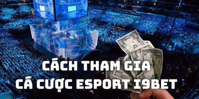 Cách tham gia Esports i9bet nhanh chóng