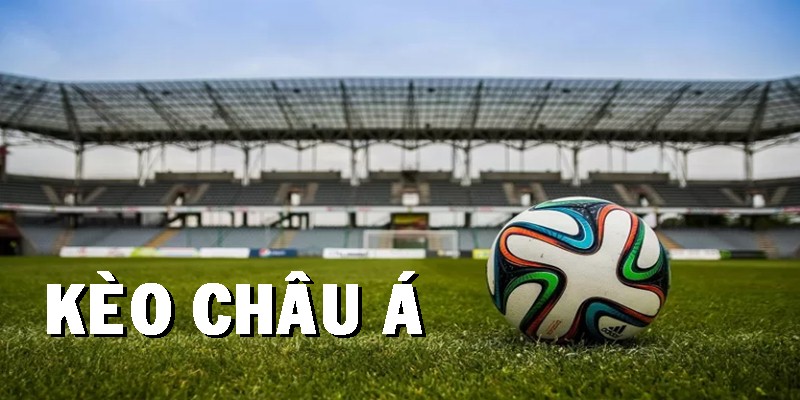 Kèo Châu Á - Hình thức cược khá được ưa chuộng hiện nay