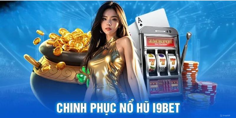 Nổ hũ I9bet hội tụ hàng loạt siêu phẩm quay hũ ấn tượng